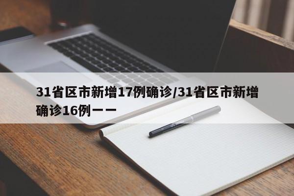 31省区市新增17例确诊/31省区市新增确诊16例一一