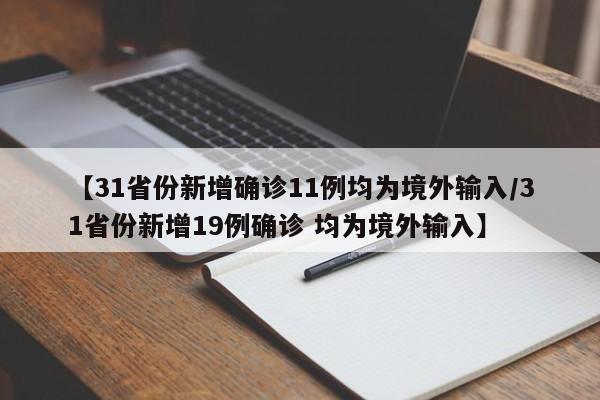 【31省份新增确诊11例均为境外输入/31省份新增19例确诊 均为境外输入】