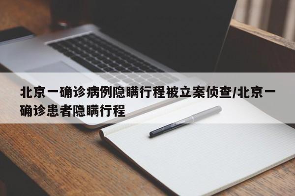 北京一确诊病例隐瞒行程被立案侦查/北京一确诊患者隐瞒行程