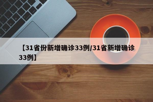 【31省份新增确诊33例/31省新增确诊33例】