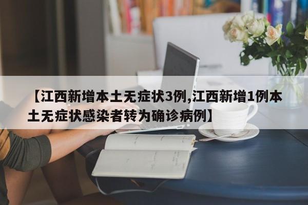 【江西新增本土无症状3例,江西新增1例本土无症状感染者转为确诊病例】