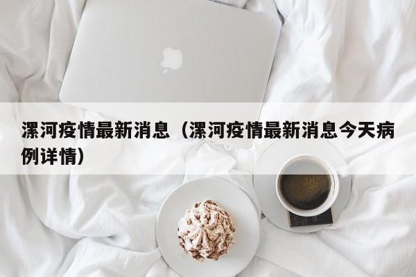 漯河疫情最新消息(漯河疫情最新消息今天病例详情)
