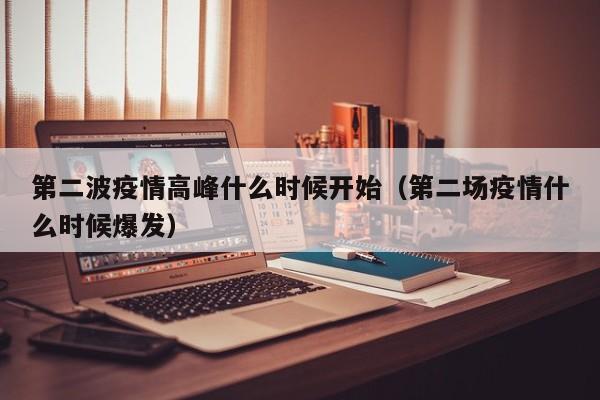 第二波疫情高峰什么时候开始(第二场疫情什么时候爆发)