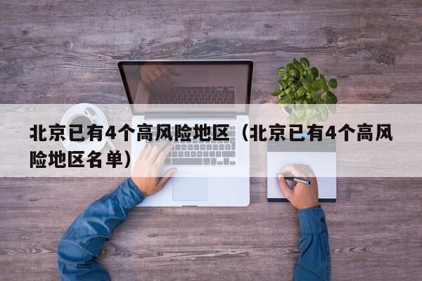 北京已有4个高风险地区(北京已有4个高风险地区名单)