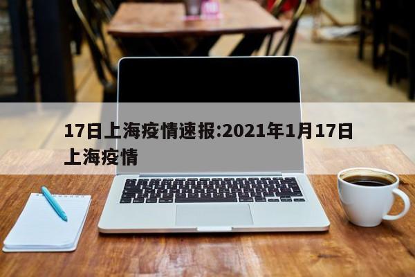 17日上海疫情速报:2021年1月17日上海疫情